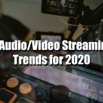 Audio/Video Streaming Trends for 2020