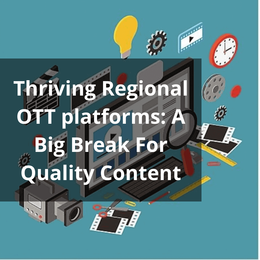 Thriving Regional OTT platforms: A Big Break For Quality Content