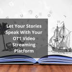 Let Your Stories Speak With Your OTT Video Streaming Platform