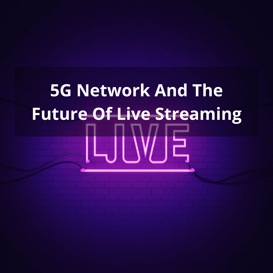 5G Network And The Future Of Live Streaming