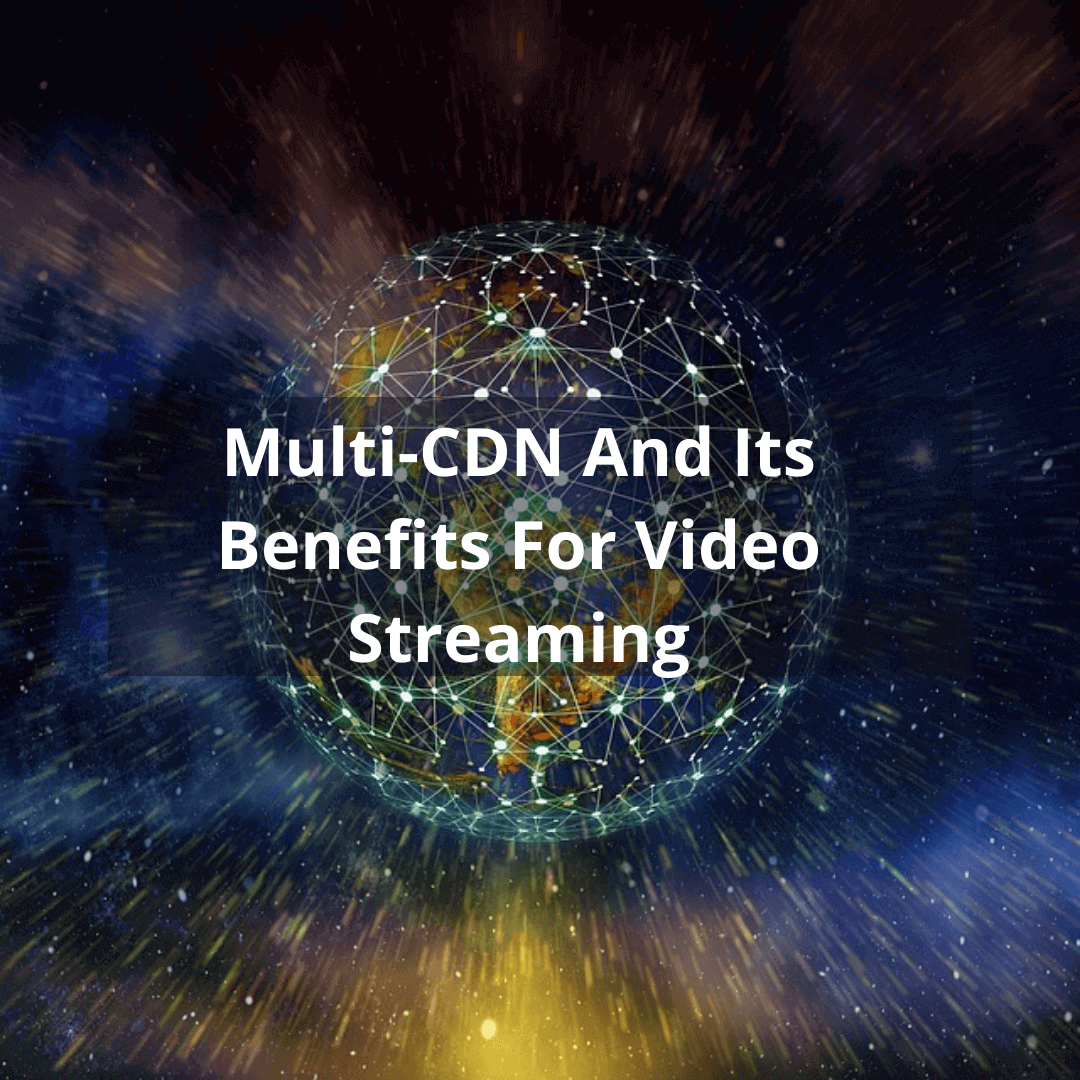 Multi-CDN And Its Benefits For Video Streaming