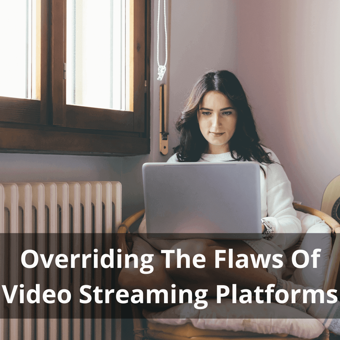Overriding The Flaws Of Video Streaming Platforms