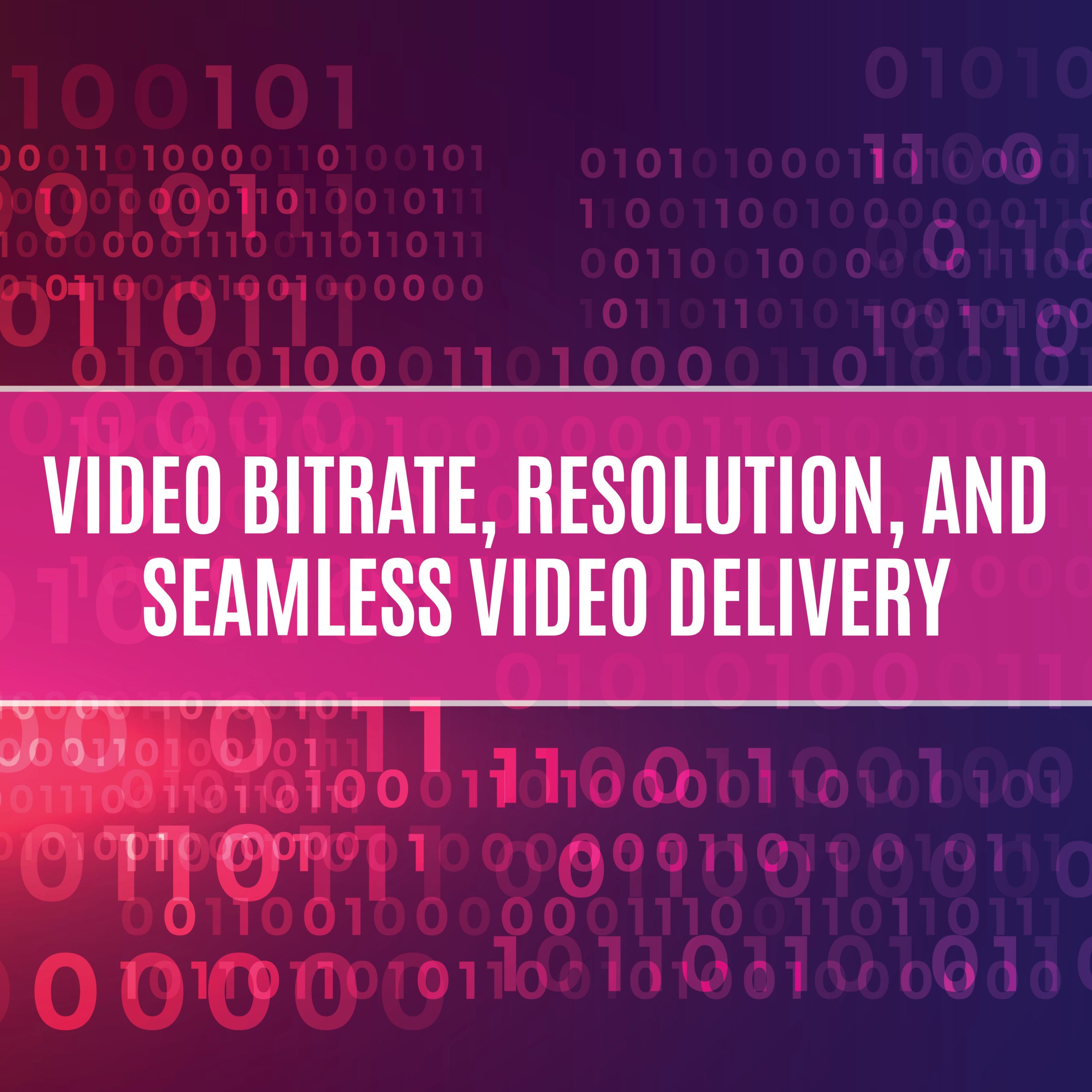 Video Bitrate, Resolution, And Seamless Video Delivery