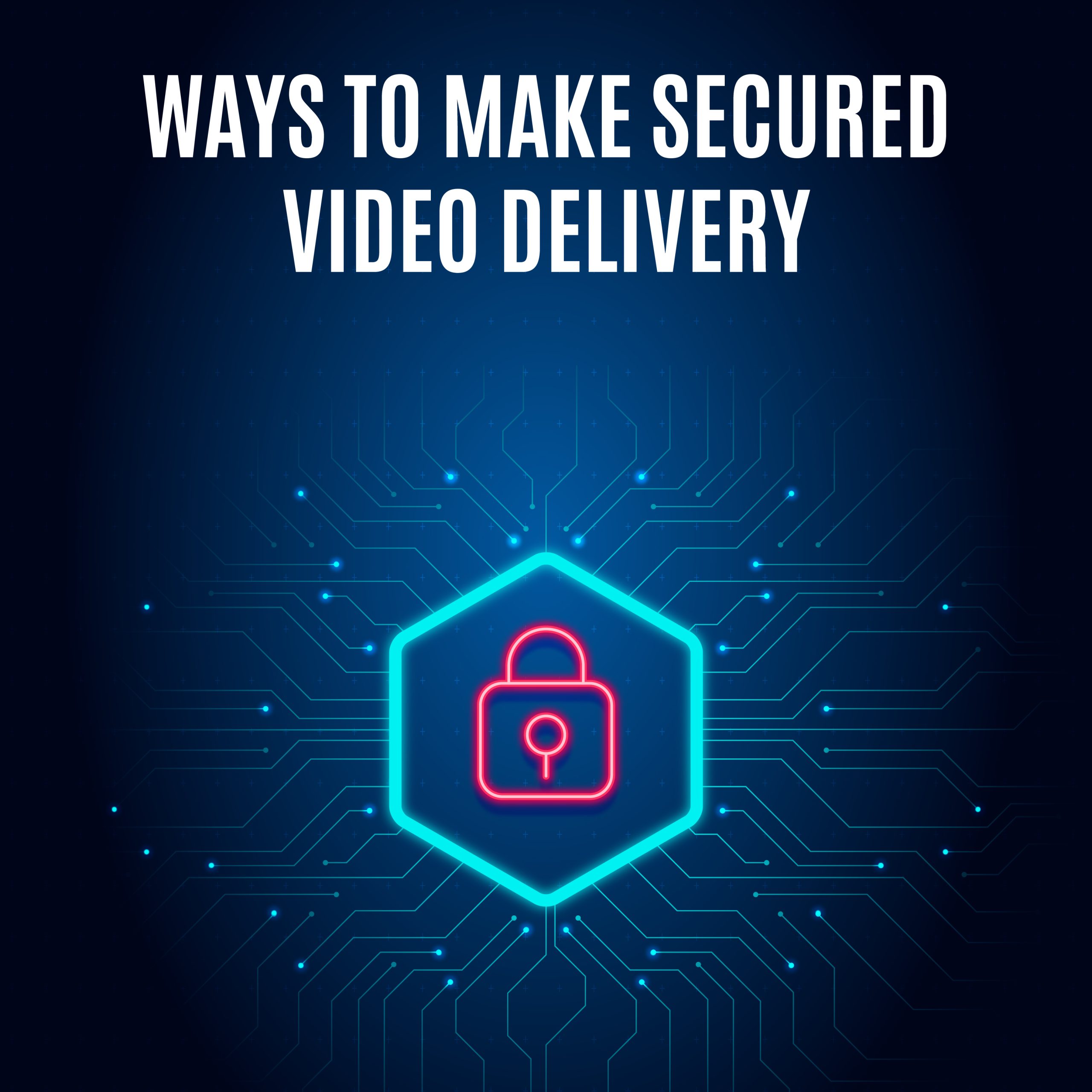 Ways To Make Secured Video Delivery