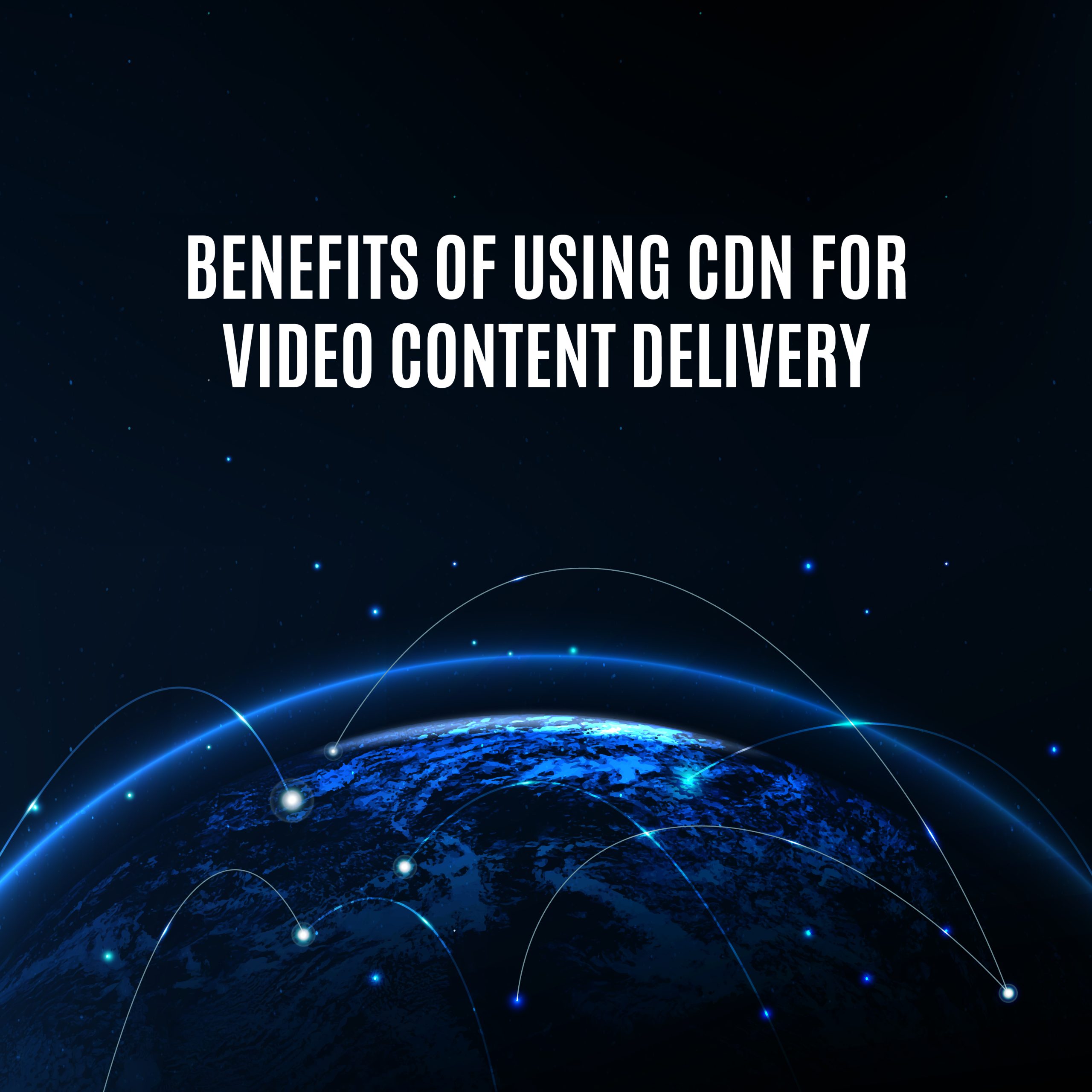 Benefits Of Using CDN For Video Content Delivery